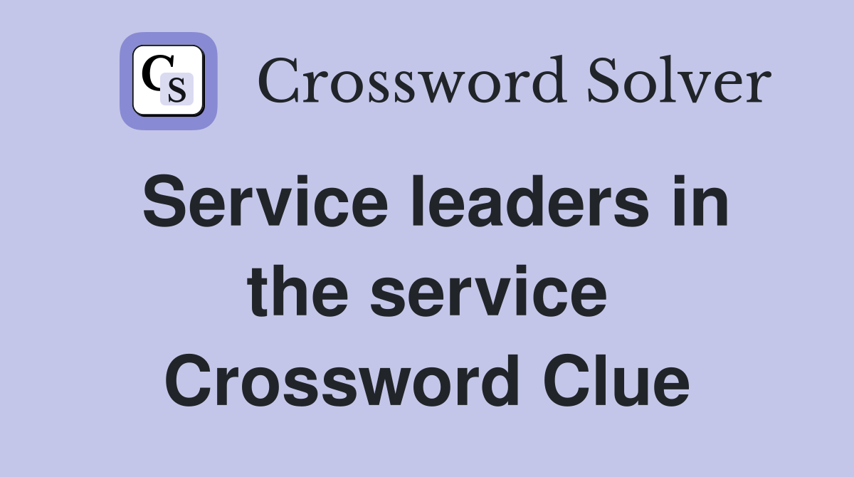 Service leaders in the service Crossword Clue