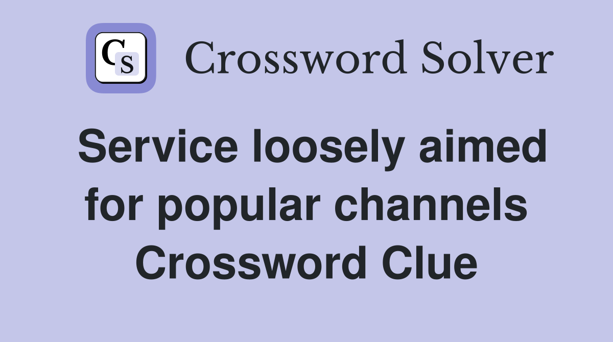 Service loosely aimed for popular channels Crossword Clue