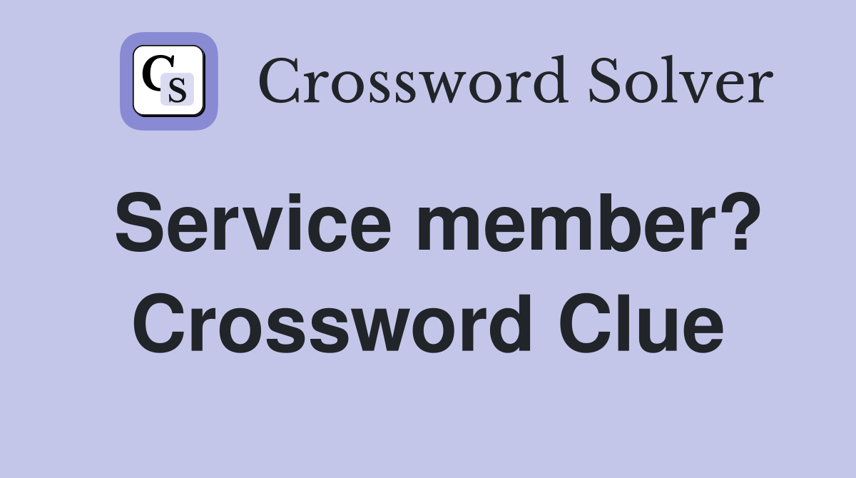 Service member? Crossword Clue