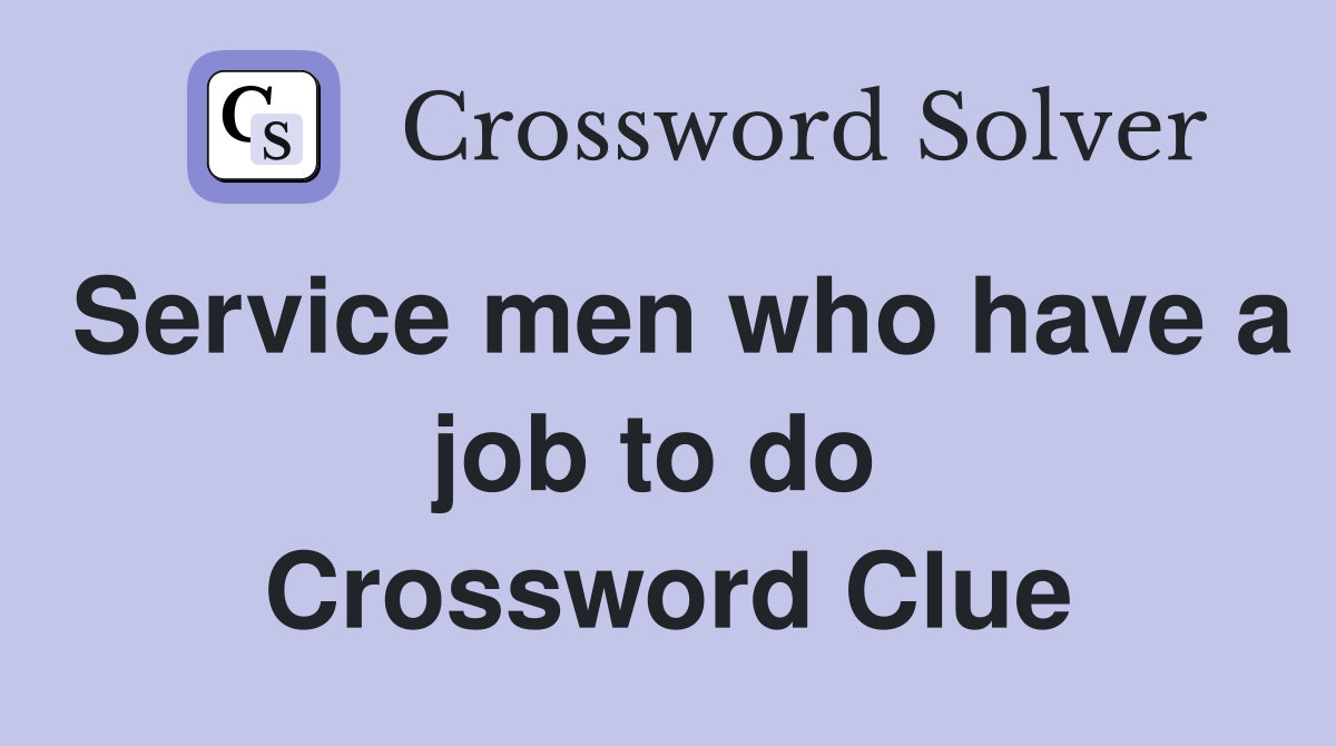 Service men who have a job to do  Crossword Clue