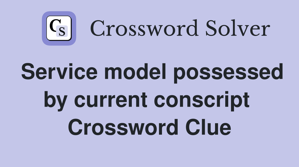 Service model possessed by current conscript  Crossword Clue