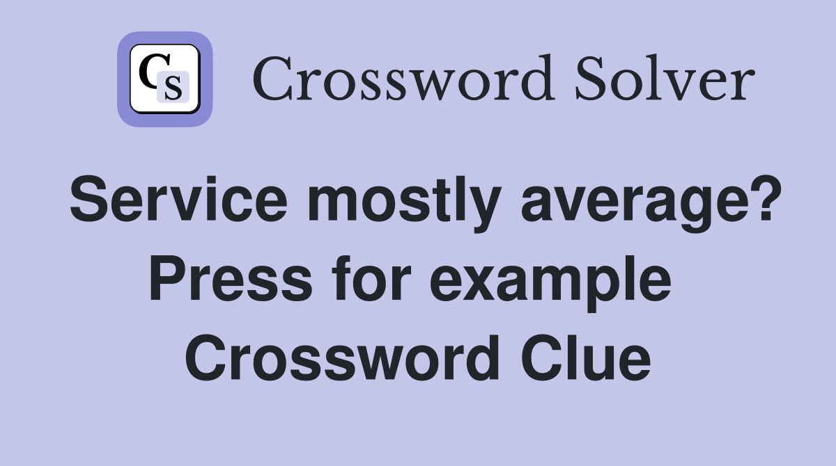 Service mostly average? Press for example  Crossword Clue