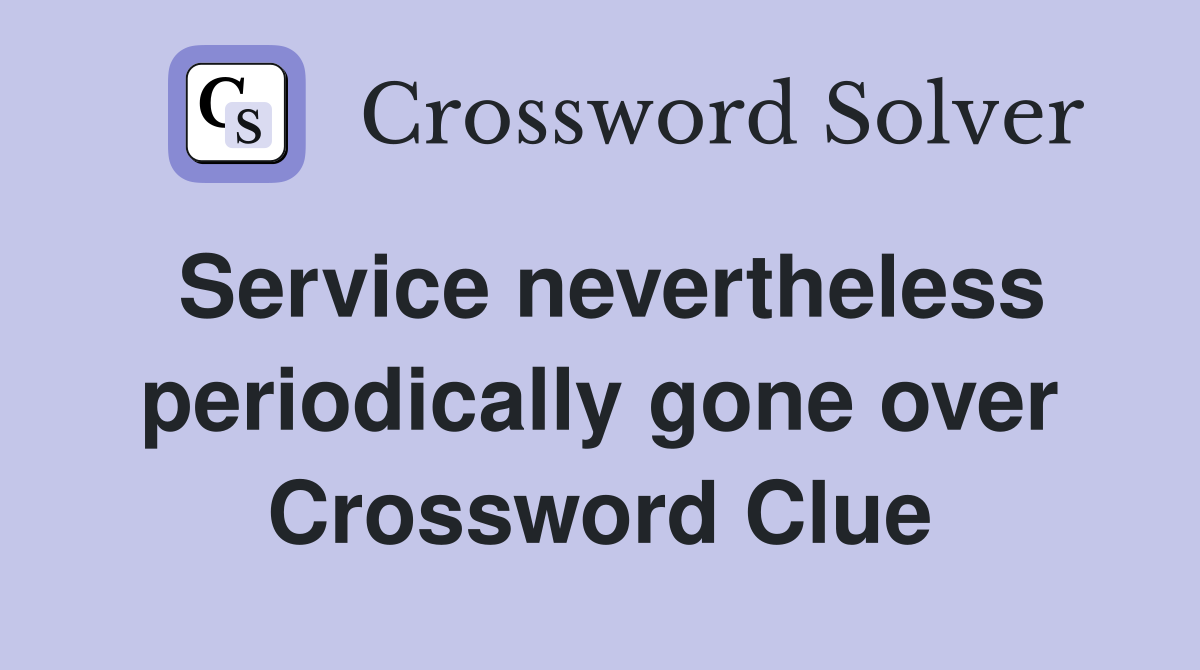 Service nevertheless periodically gone over Crossword Clue