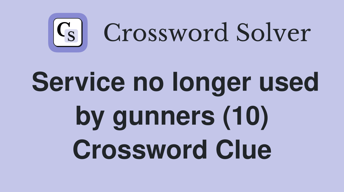 Service no longer used by gunners (10) Crossword Clue