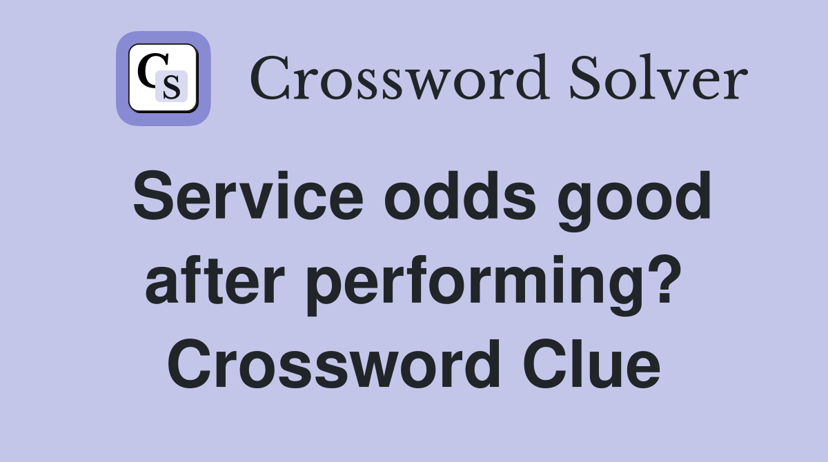 Service odds good after performing? Crossword Clue