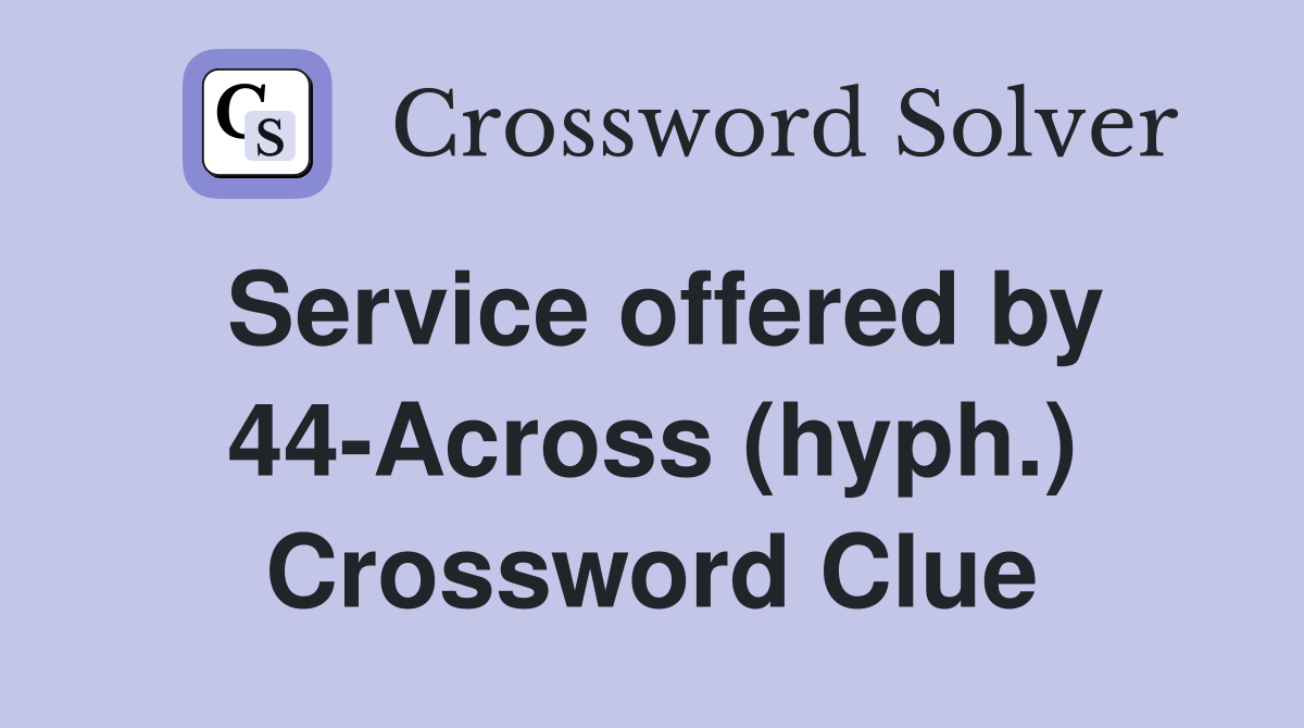 Service offered by 44-Across (hyph.) Crossword Clue