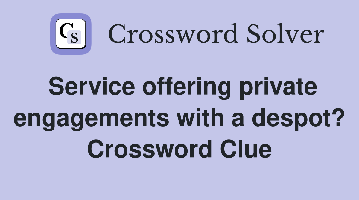 Service offering private engagements with a despot? Crossword Clue