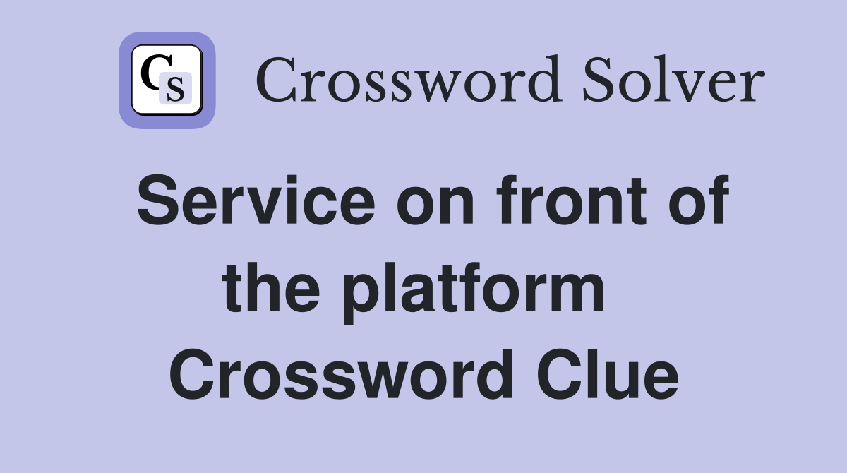 Service on front of the platform  Crossword Clue