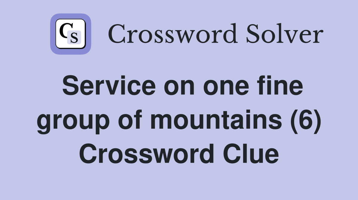 Service on one fine group of mountains (6) Crossword Clue