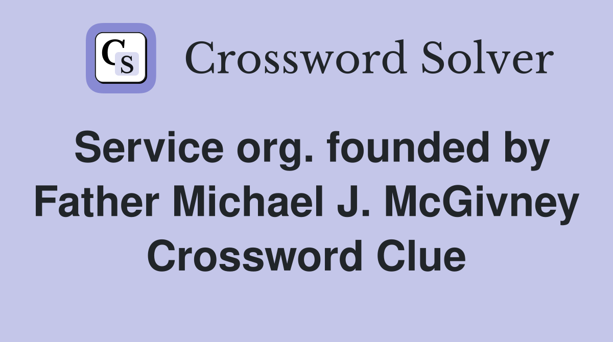 Service org. founded by Father Michael J. McGivney Crossword Clue