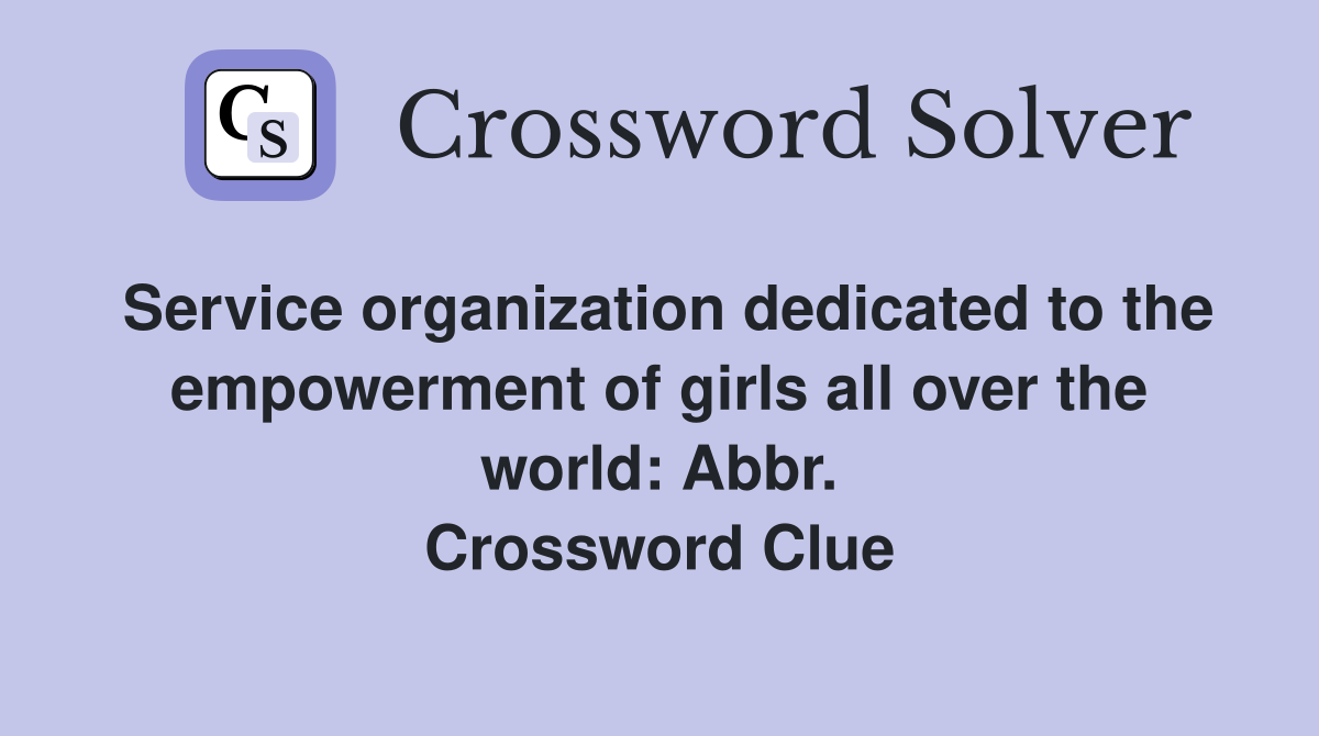 Service organization dedicated to the empowerment of girls all over the world: Abbr. Crossword Clue