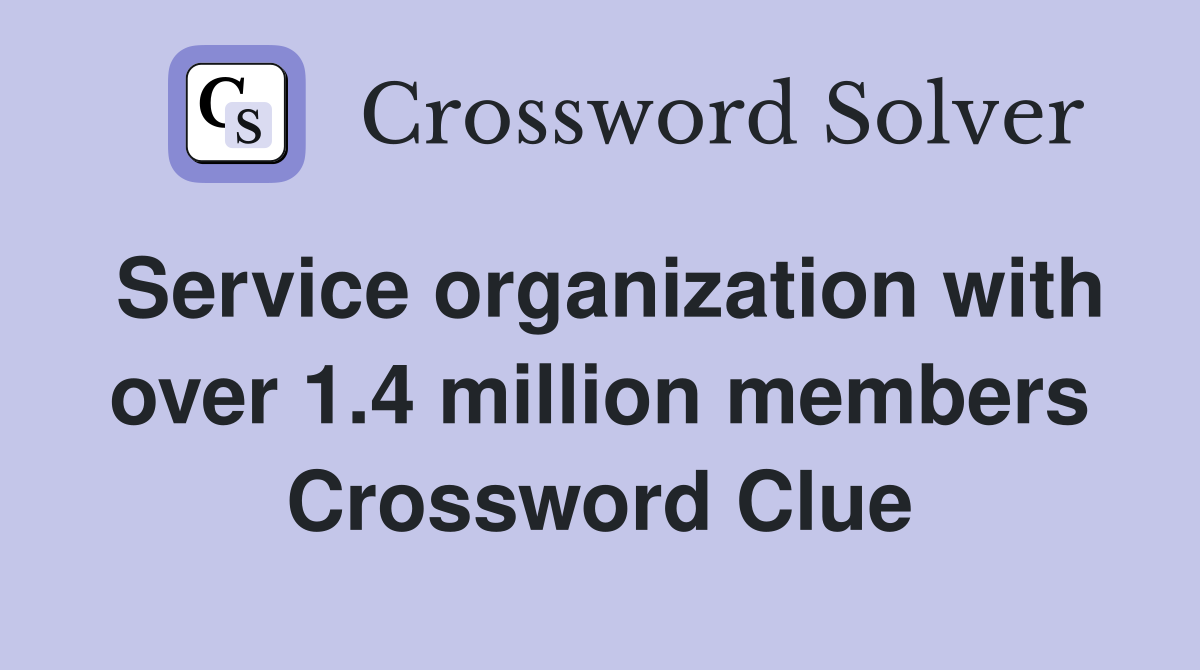 Service organization with over 1.4 million members Crossword Clue