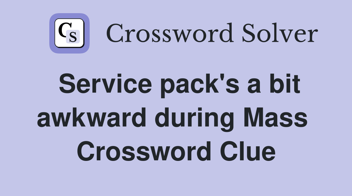 Service pack's a bit awkward during Mass  Crossword Clue