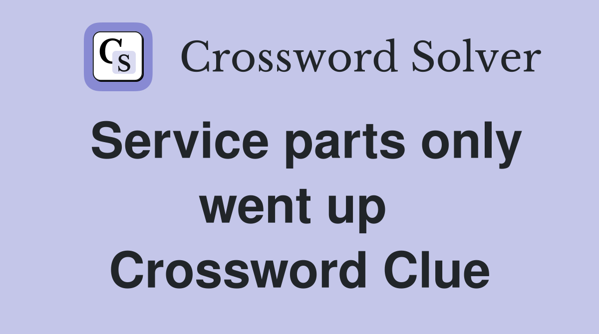 Service parts only went up  Crossword Clue