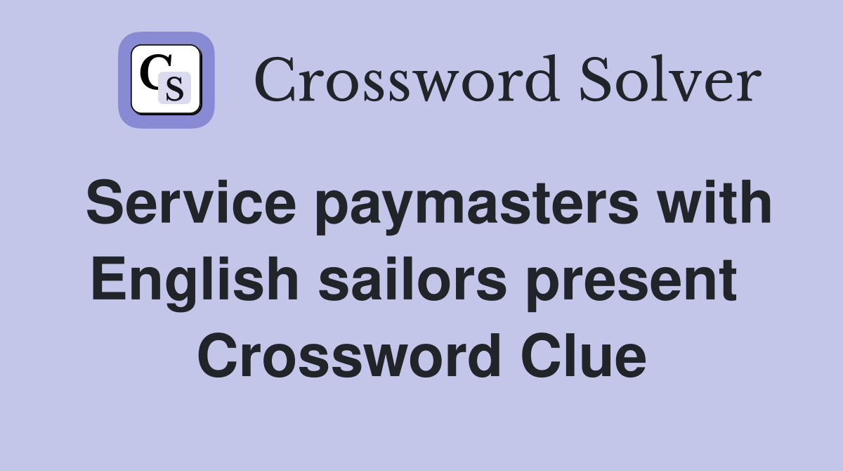 Service paymasters with English sailors present  Crossword Clue