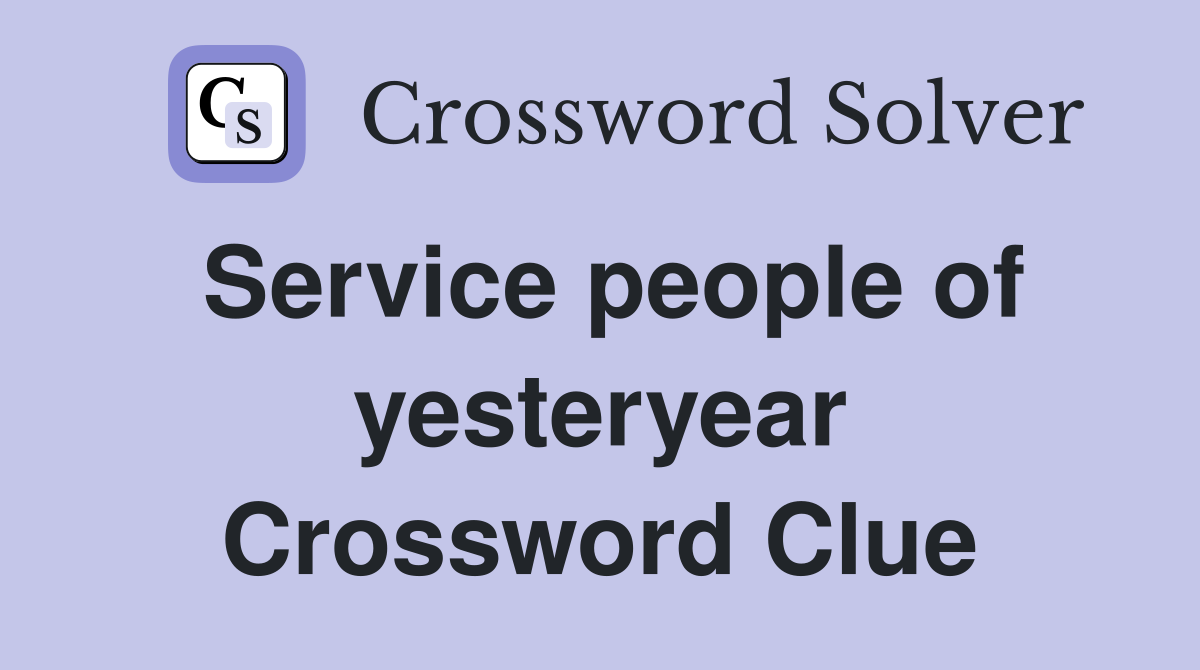Service people of yesteryear Crossword Clue