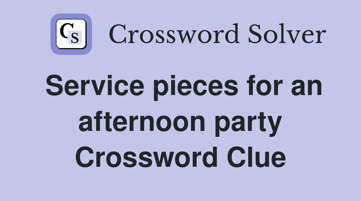 Service pieces for an afternoon party Crossword Clue