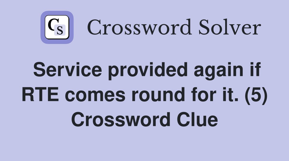 Service provided again if RTE comes round for it. (5) Crossword Clue