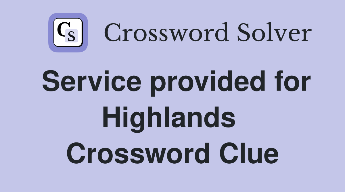 Service provided for Highlands  Crossword Clue