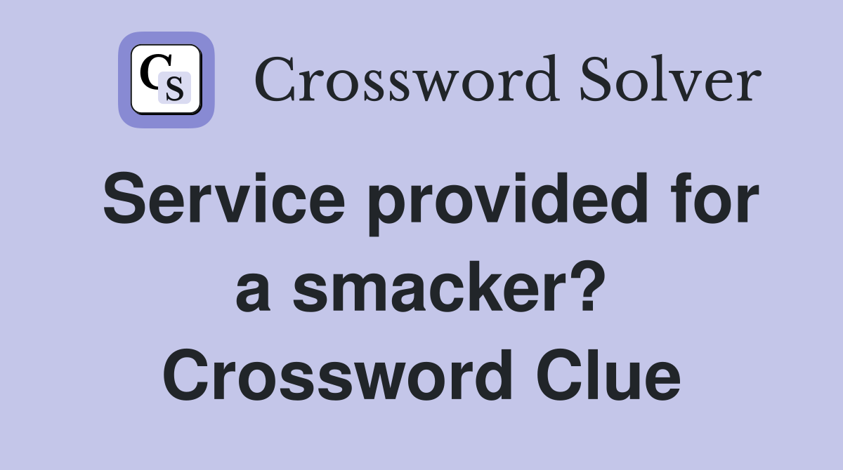 Service provided for a smacker? Crossword Clue