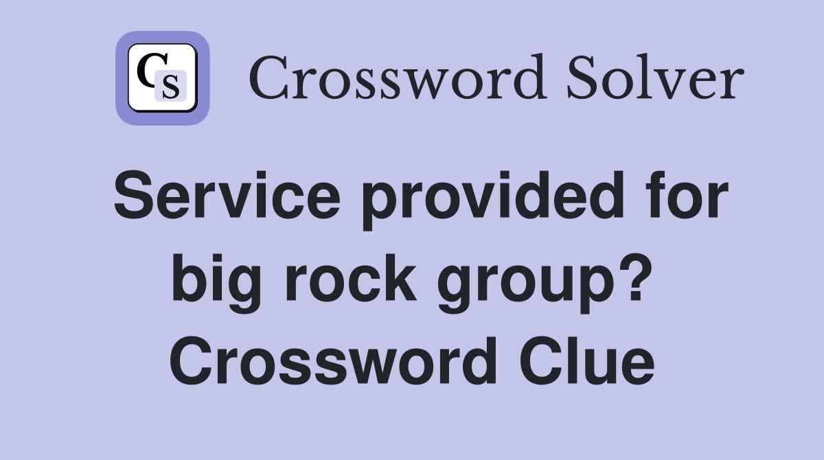 Service provided for big rock group? Crossword Clue