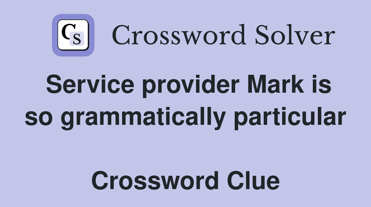 Service provider Mark is so grammatically particular  Crossword Clue