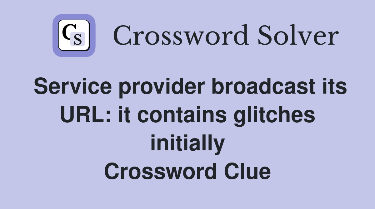 Service provider broadcast its URL: it contains glitches initially Crossword Clue