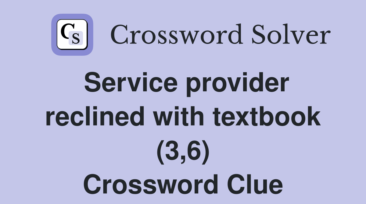 Service provider reclined with textbook (3,6) Crossword Clue