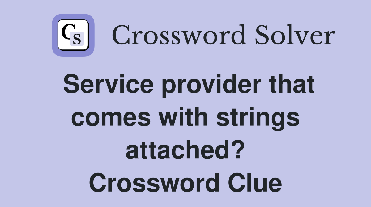 Service provider that comes with strings attached? Crossword Clue