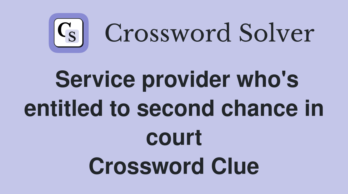 Service provider who's entitled to second chance in court Crossword Clue