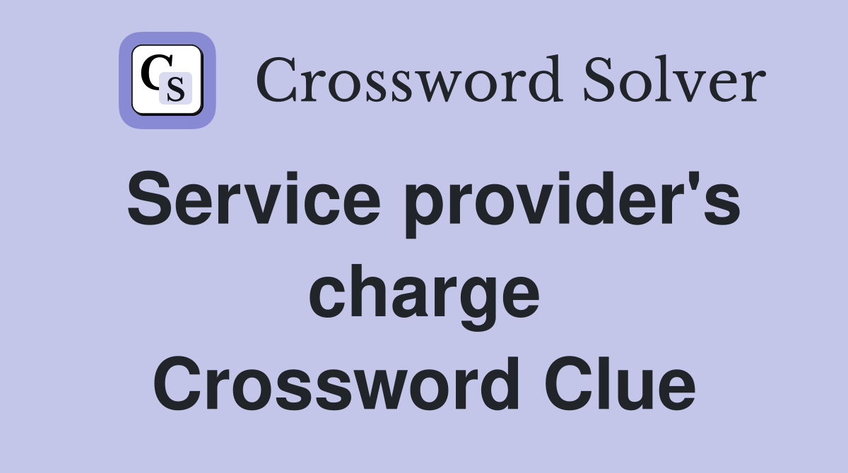 Service provider's charge Crossword Clue