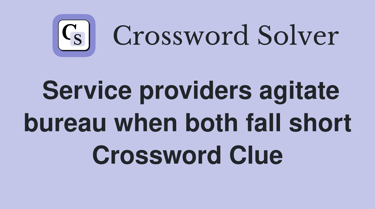 Service providers agitate bureau when both fall short Crossword Clue