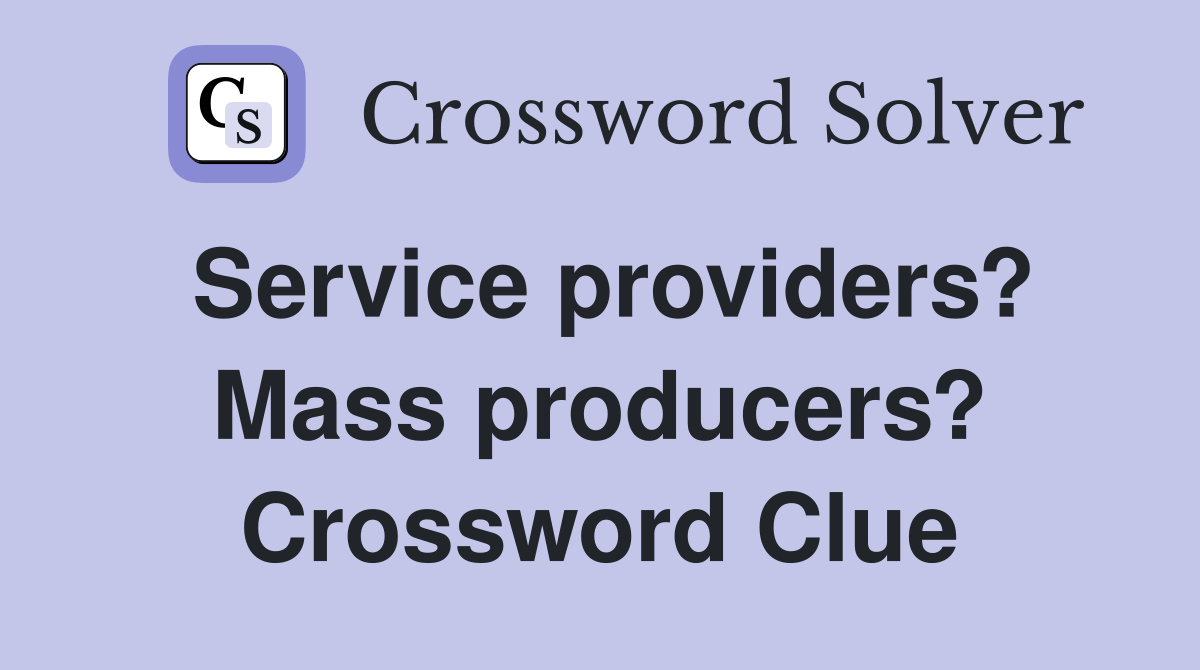 Service providers? Mass producers? Crossword Clue