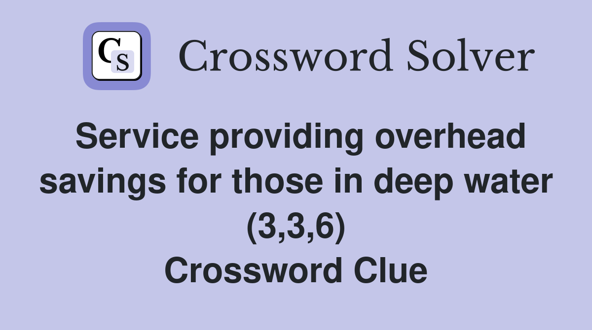 Service providing overhead savings for those in deep water (3,3,6) Crossword Clue