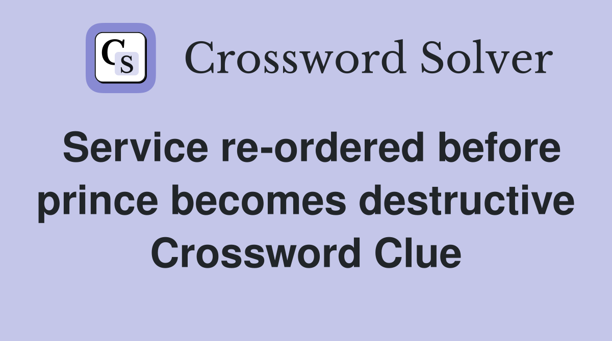 Service re-ordered before prince becomes destructive Crossword Clue