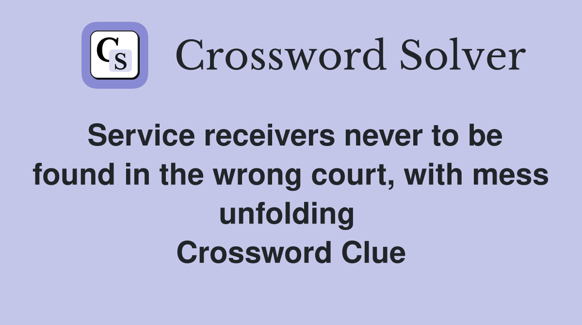Service receivers never to be found in the wrong court, with mess unfolding  Crossword Clue
