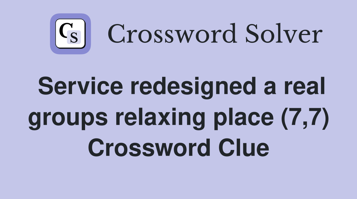 Service redesigned a real groups relaxing place (7,7) Crossword Clue