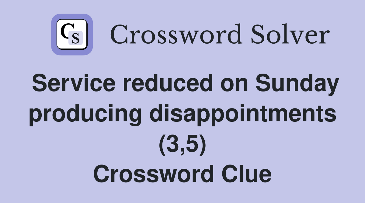 Service reduced on Sunday producing disappointments (3,5) Crossword Clue
