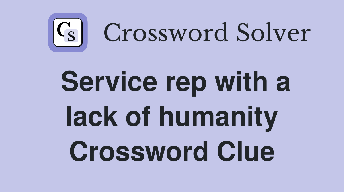 Service rep with a lack of humanity Crossword Clue
