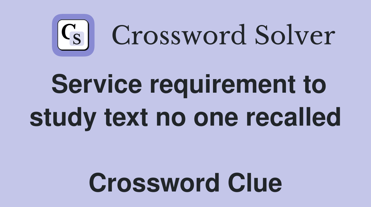 Service requirement to study text no one recalled  Crossword Clue
