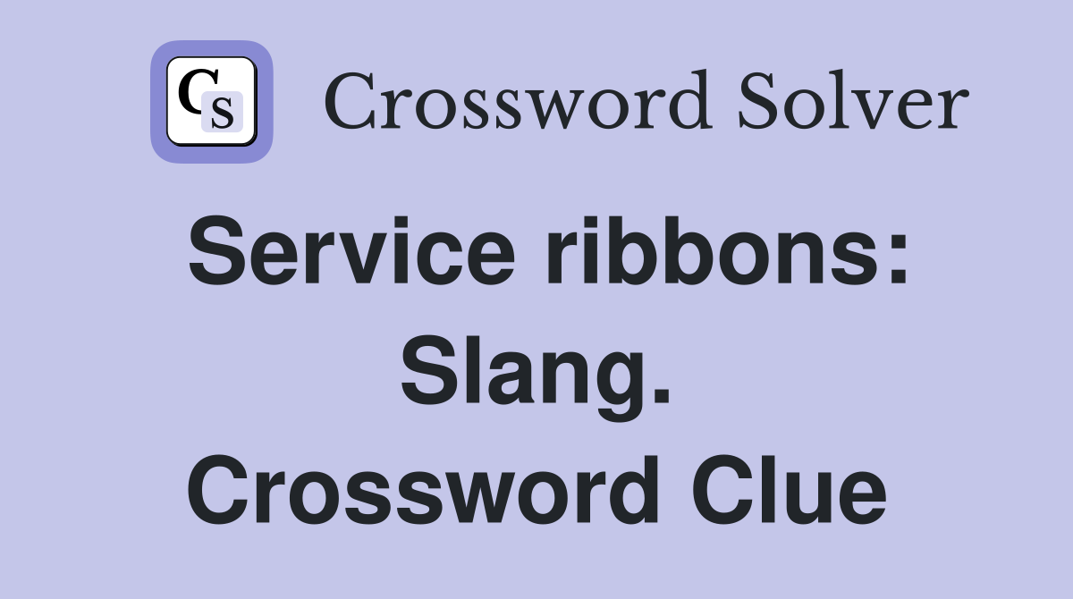 Service ribbons: Slang. Crossword Clue