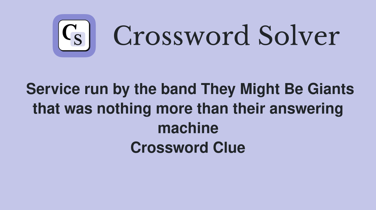 Service run by the band They Might Be Giants that was nothing more than their answering machine Crossword Clue