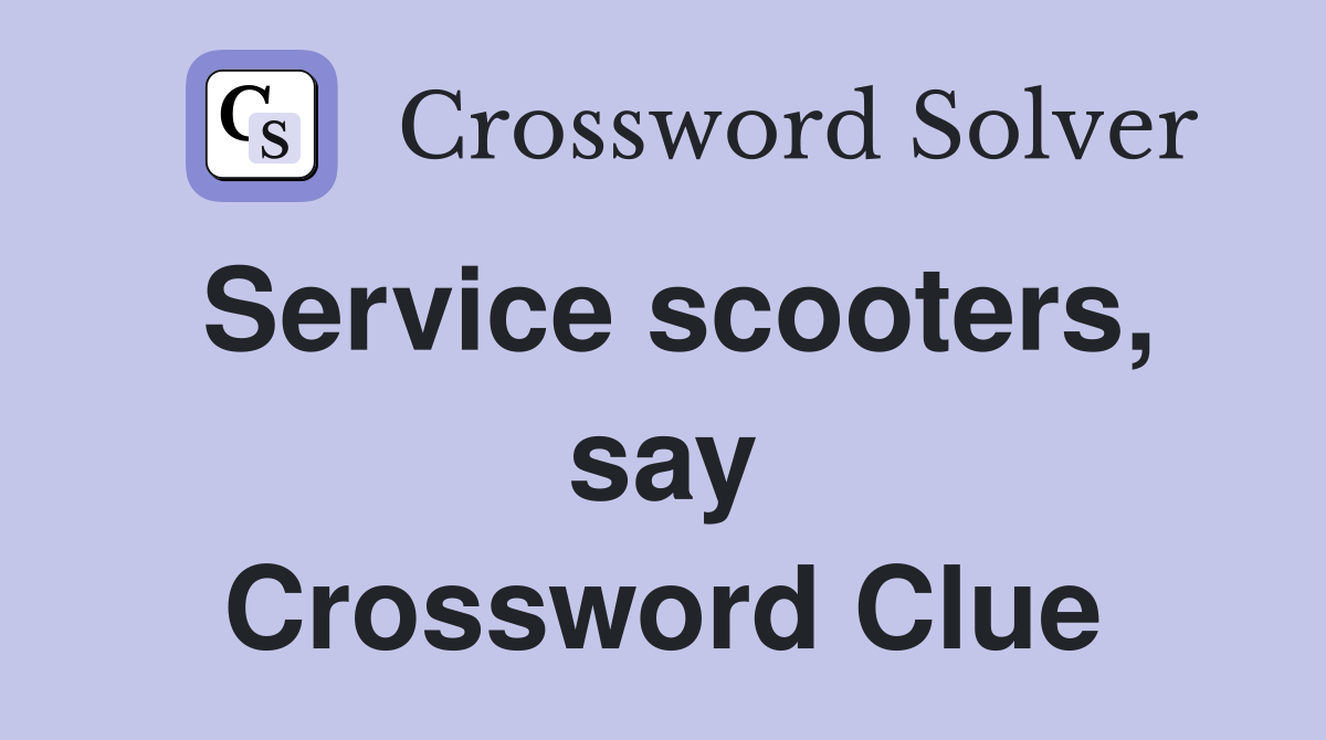 Service scooters, say Crossword Clue