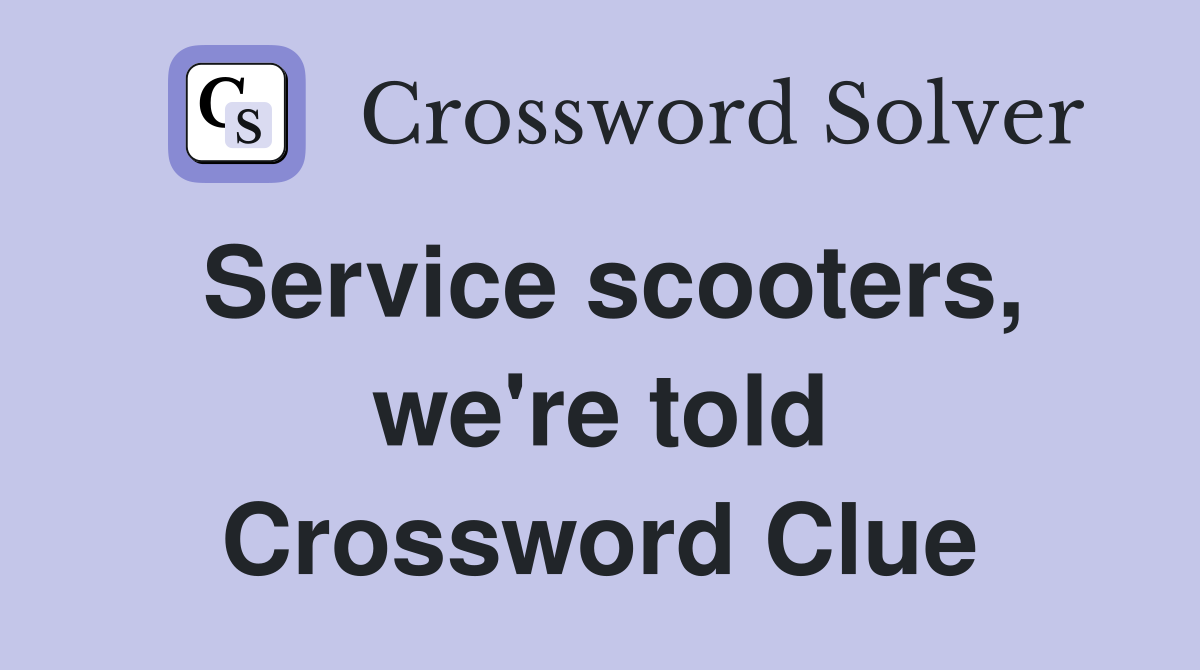 Service scooters, we're told Crossword Clue