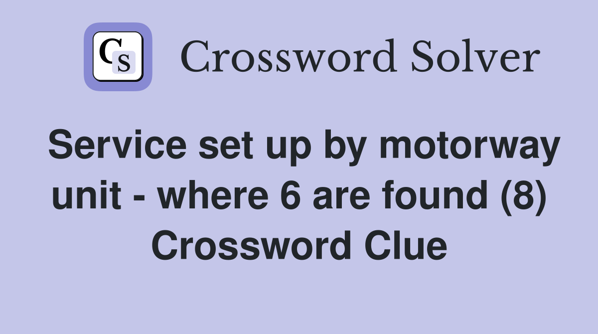 Service set up by motorway unit - where 6 are found (8) Crossword Clue