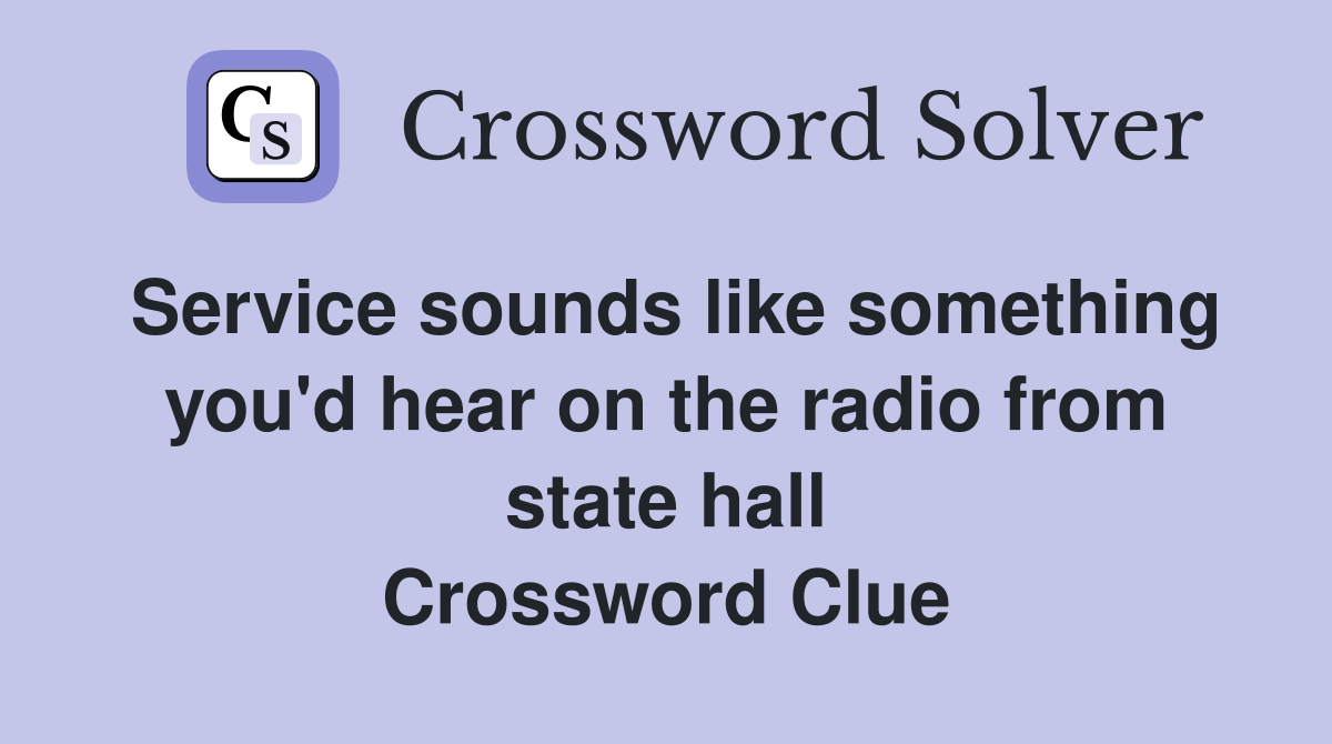 Service sounds like something you'd hear on the radio from state hall Crossword Clue