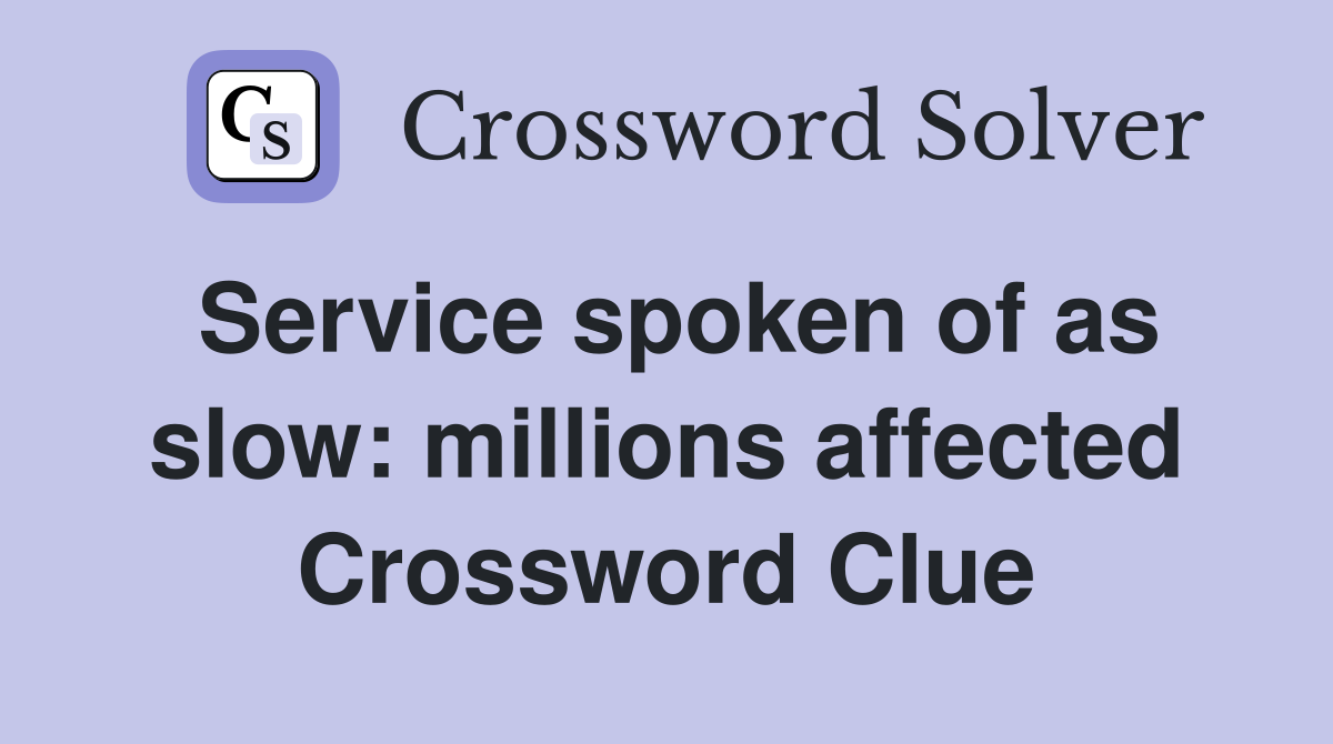 Service spoken of as slow: millions affected Crossword Clue