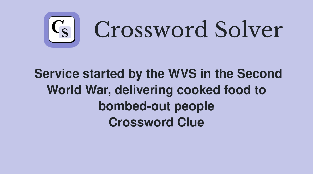 Service started by the WVS in the Second World War, delivering cooked food to bombed-out people Crossword Clue