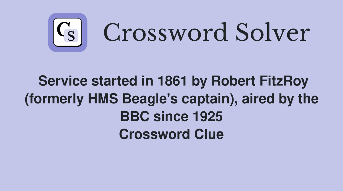Service started in 1861 by Robert FitzRoy (formerly HMS Beagle's captain), aired by the BBC since 1925 Crossword Clue
