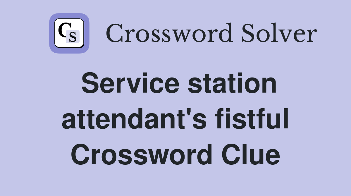 Service station attendant's fistful Crossword Clue